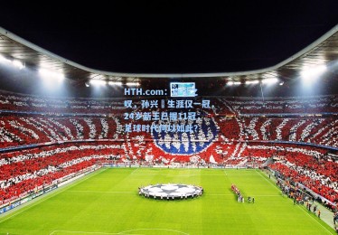 HTH.com：命运之叹，孙兴慜生涯仅一冠，24岁新王已握11冠，足球时代何以如此？