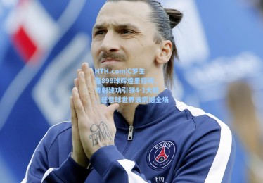 HTH.com|C罗生涯899球辉煌里程碑，传射建功引领4-1大胜，任意球世界波震撼全场