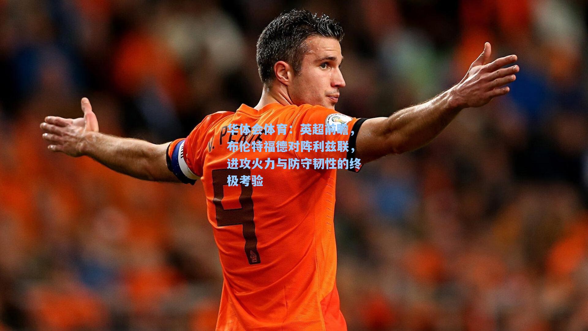 英超前瞻，布伦特福德对阵利兹联，进攻火力与防守韧性的终极考验