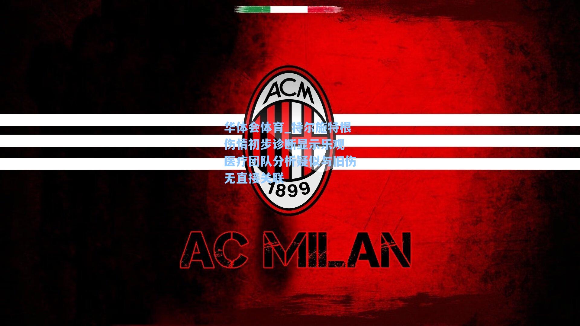 特尔施特根伤情初步诊断显示乐观 医疗团队分析疑似与旧伤无直接关联