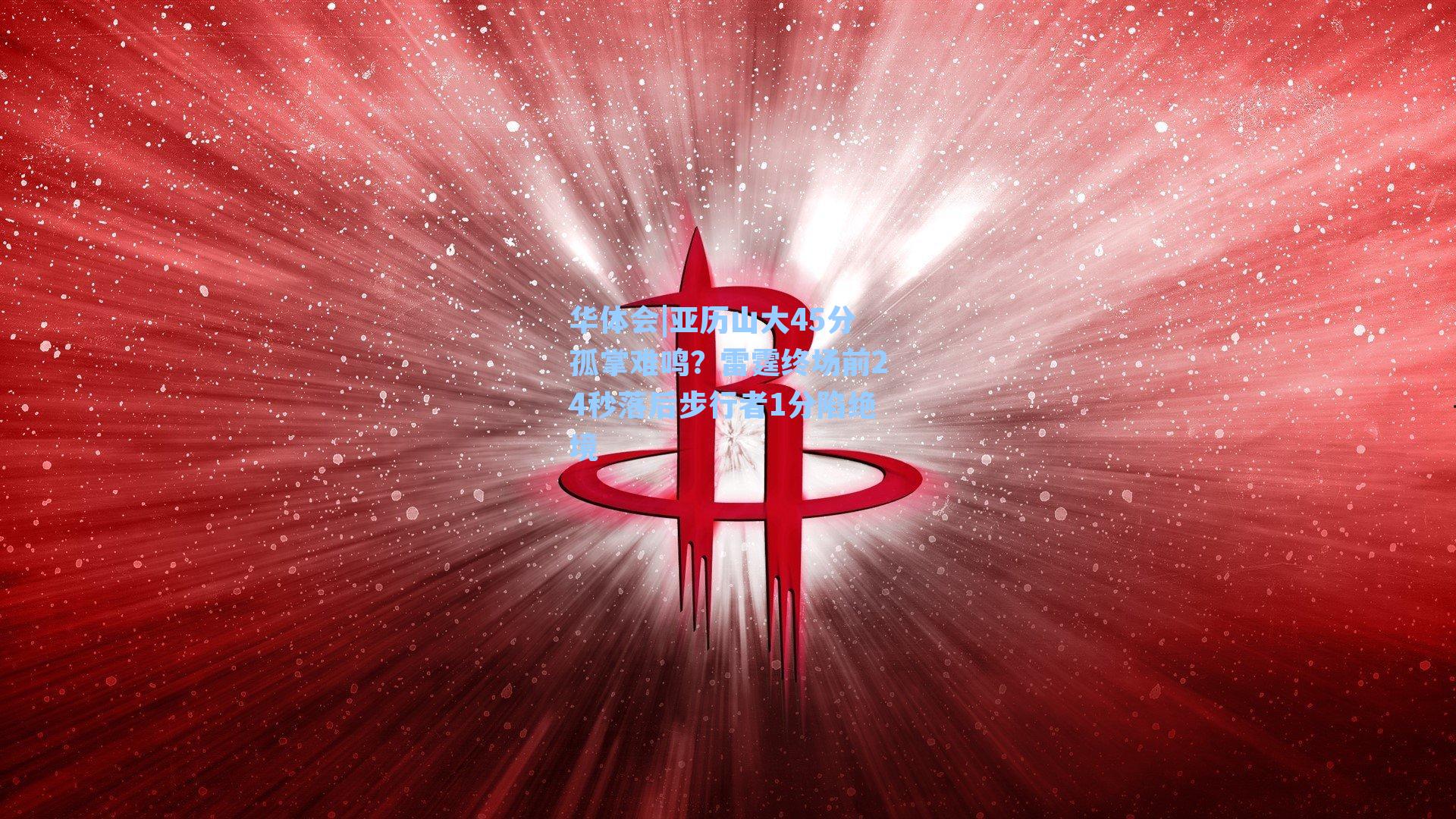 亚历山大45分孤掌难鸣？雷霆终场前24秒落后步行者1分陷绝境