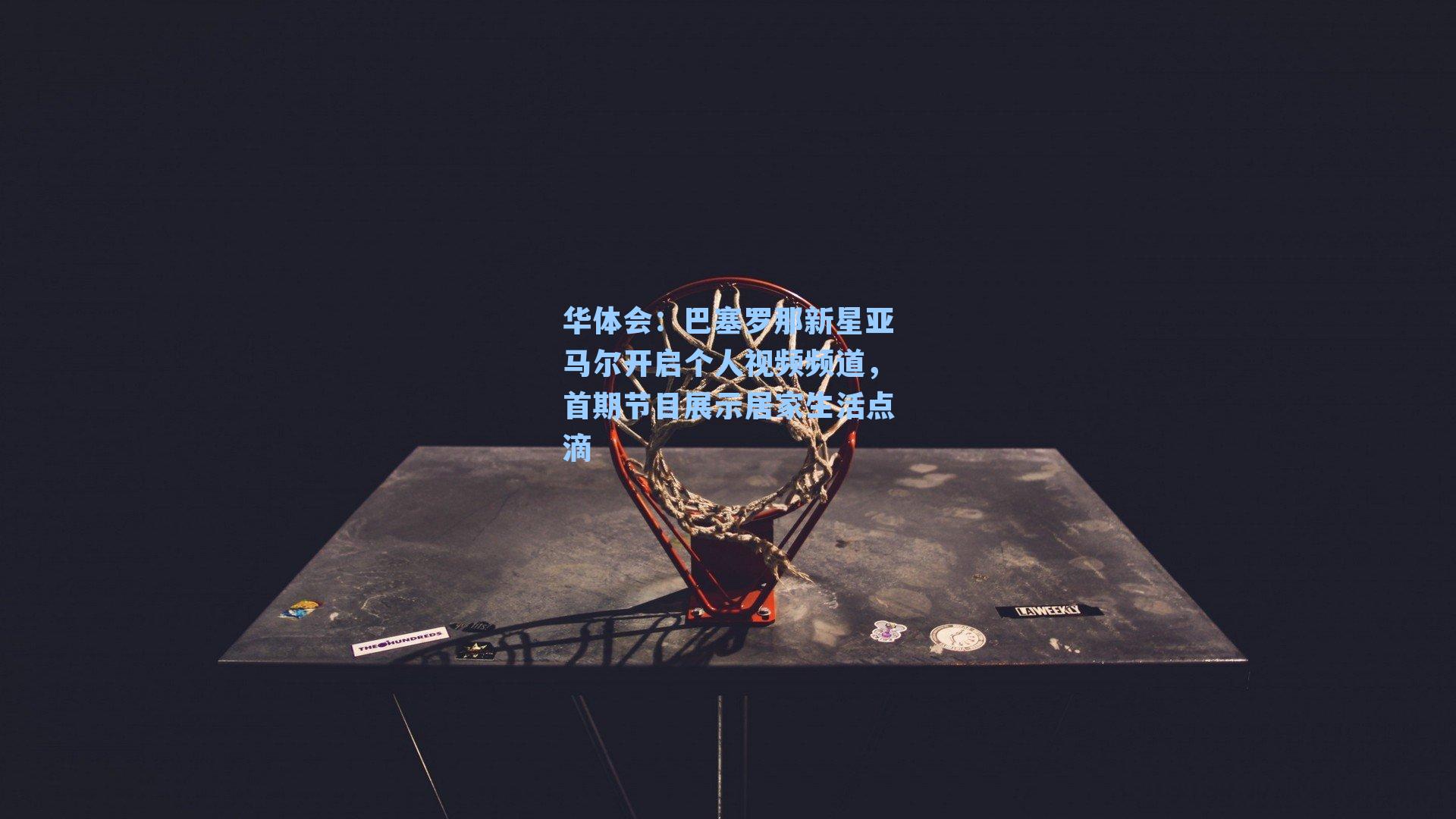 巴塞罗那新星亚马尔开启个人视频频道，首期节目展示居家生活点滴